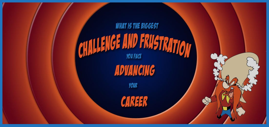 What is the Biggest Challenge and Frustration You Face Advancing Your Career?