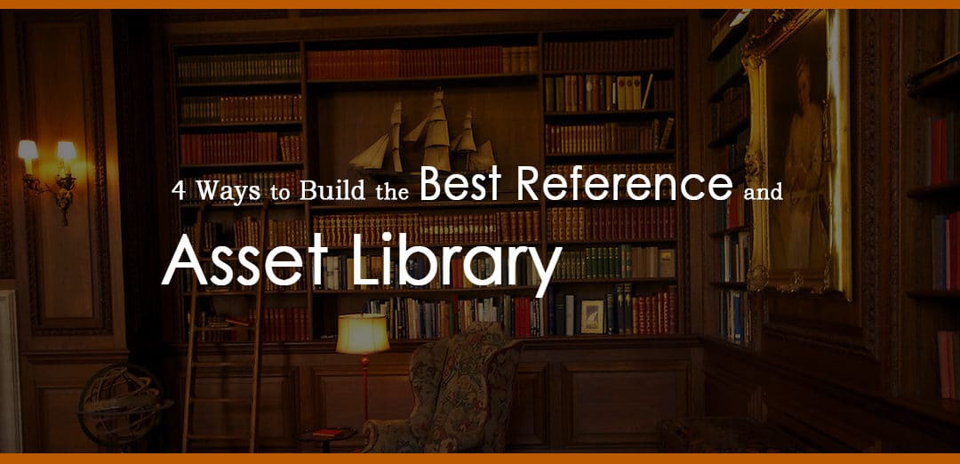 4 Ways to Build the Best Reference and Asset Library