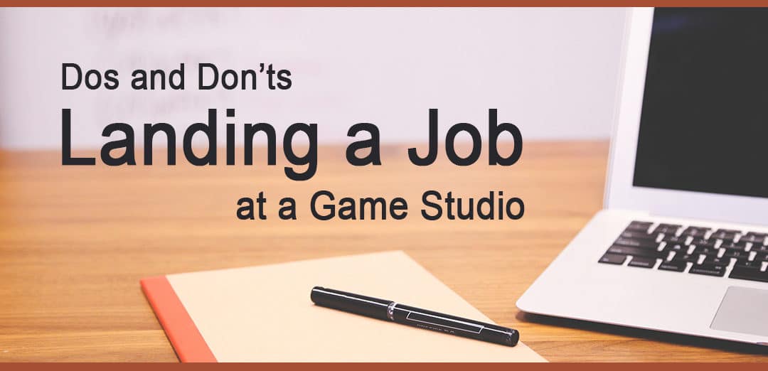 Do’s and Don’ts for Landing a Job at a Game Studio